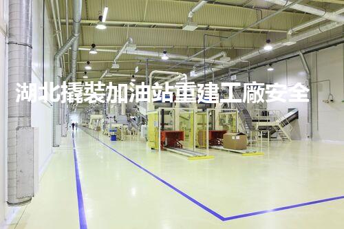 湖北撬裝加油站重建工廠安全與環(huán)保體系：關(guān)鍵技術(shù)與實(shí)施挑戰(zhàn)！